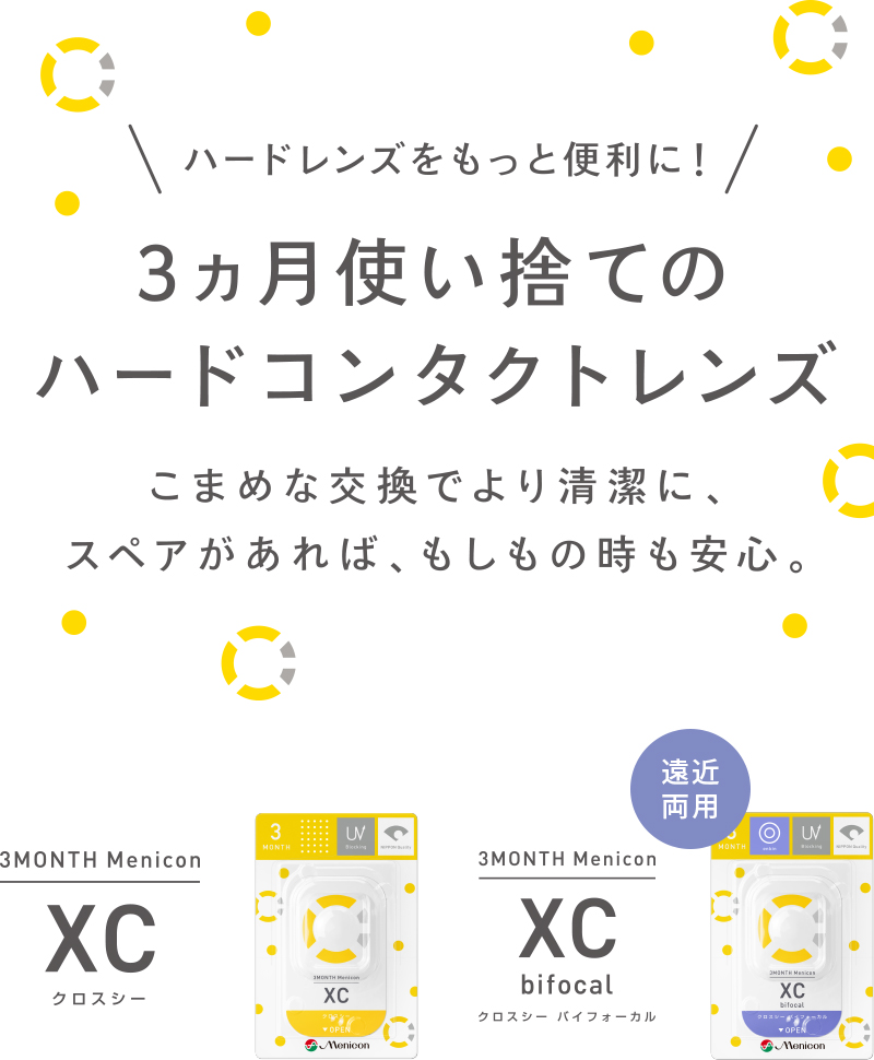 ハードレンズをもっと便利に！ 
				3ヶ月使い捨てのハードコンタクトレンズ こめめな交換でより清潔に、スペアがあれば、もしもの時も安心。